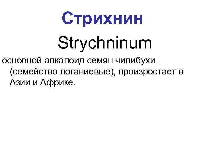 Стрихнин Strychninum основной алкалоид семян чилибухи (семейство логаниевые), произростает в Азии и Африке. 