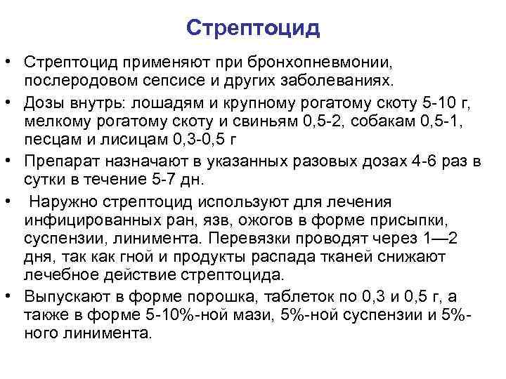 Стрептоцид • Стрептоцид применяют при бронхопневмонии, послеродовом сепсисе и других заболеваниях. • Дозы внутрь: