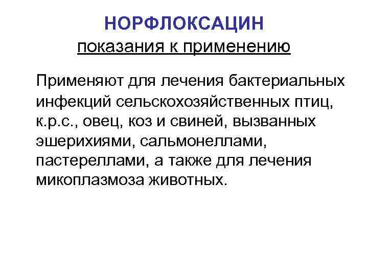 НОРФЛОКСАЦИН показания к применению Применяют для лечения бактериальных инфекций сельскохозяйственных птиц, к. р. с.