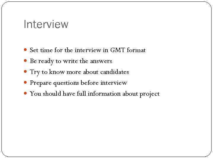 Interview Set time for the interview in GMT format Be ready to write the