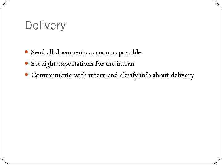 Delivery Send all documents as soon as possible Set right expectations for the intern
