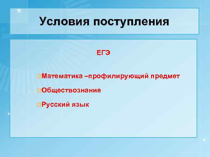 Условия поступления ЕГЭ ¤Математика –профилирующий предмет ¤Обществознание ¤Русский язык 