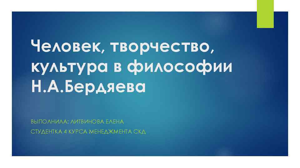 Человек, творчество, культура в философии Н. А. Бердяева ВЫПОЛНИЛА: ЛИТВИНОВА ЕЛЕНА СТУДЕНТКА 4 КУРСА