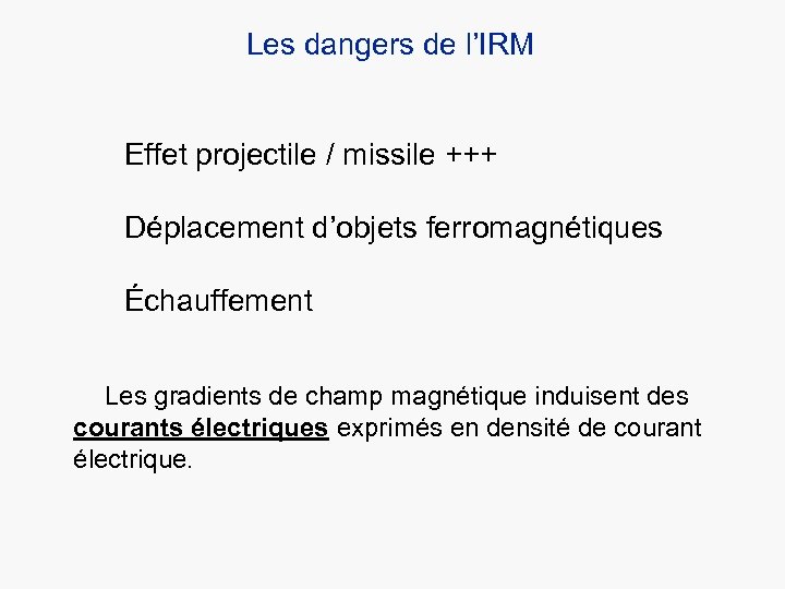 Les dangers de l’IRM Effet projectile / missile +++ Déplacement d’objets ferromagnétiques Échauffement Les