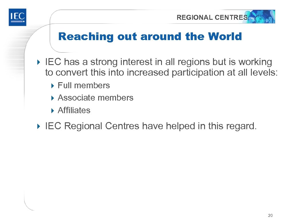 REGIONAL CENTRES Reaching out around the World 4 IEC has a strong interest in