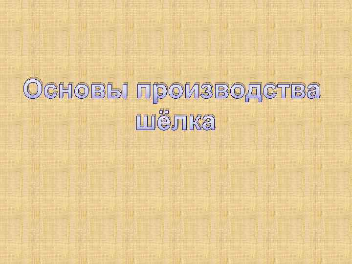 Основы производства шёлка 