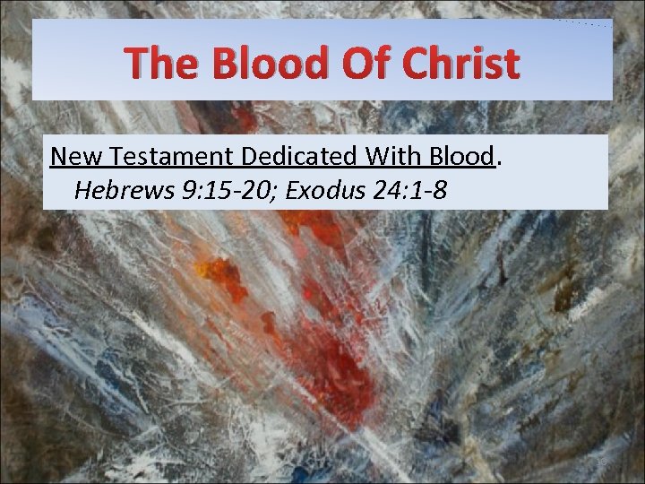 The Blood Of Christ New Testament Dedicated With Blood. Hebrews 9: 15 -20; Exodus