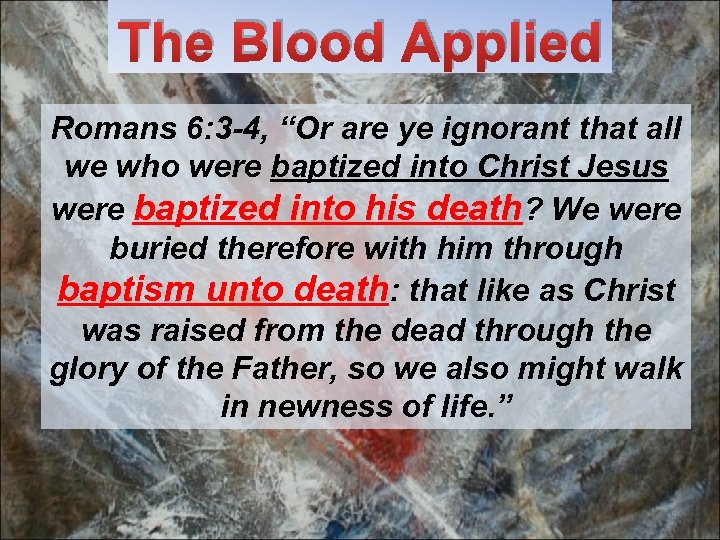 The Blood Applied Romans 6: 3 -4, “Or are ye ignorant that all we