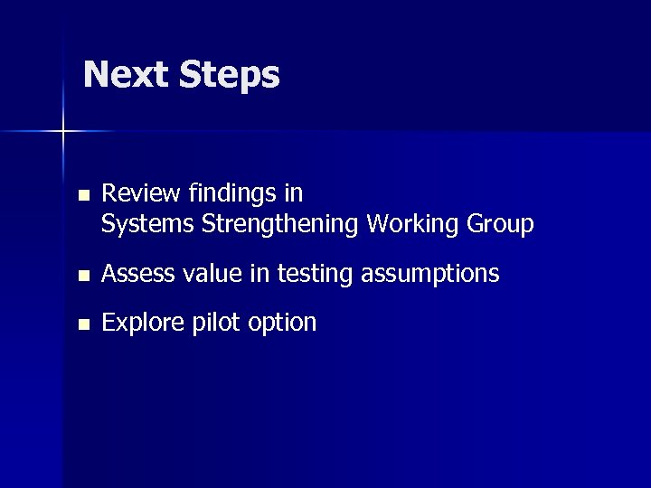 Next Steps n Review findings in Systems Strengthening Working Group n Assess value in