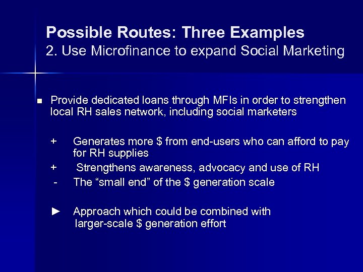 Possible Routes: Three Examples 2. Use Microfinance to expand Social Marketing n Provide dedicated