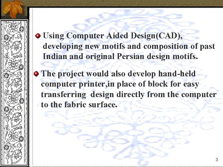 Using Computer Aided Design(CAD), developing new motifs and composition of past Indian and original