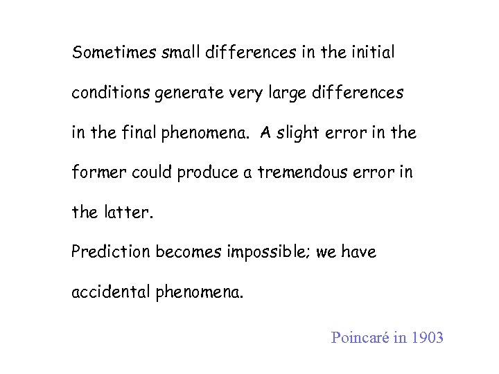 Sometimes small differences in the initial conditions generate very large differences in the final