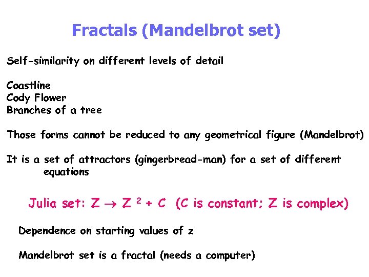 Fractals (Mandelbrot set) Self-similarity on different levels of detail Coastline Cody Flower Branches of