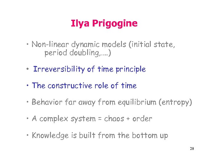 Ilya Prigogine • Non-linear dynamic models (initial state, period doubling, …. ) • Irreversibility