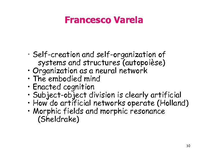 Francesco Varela • Self-creation and self-organization of systems and structures (autopoièse) • Organization as