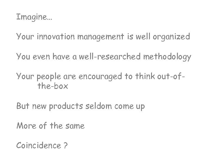 Imagine… Your innovation management is well organized You even have a well-researched methodology Your
