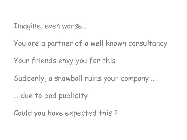 Imagine, even worse… You are a partner of a well known consultancy Your friends