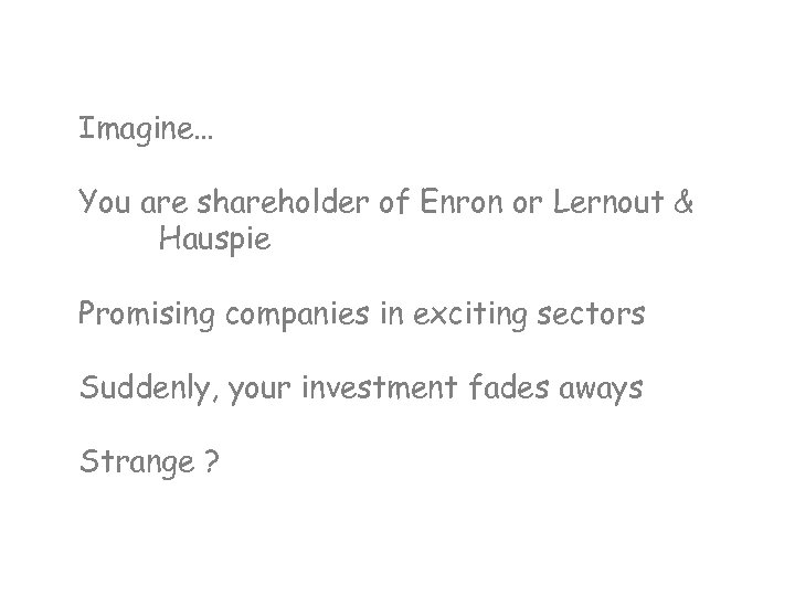 Imagine… You are shareholder of Enron or Lernout & Hauspie Promising companies in exciting