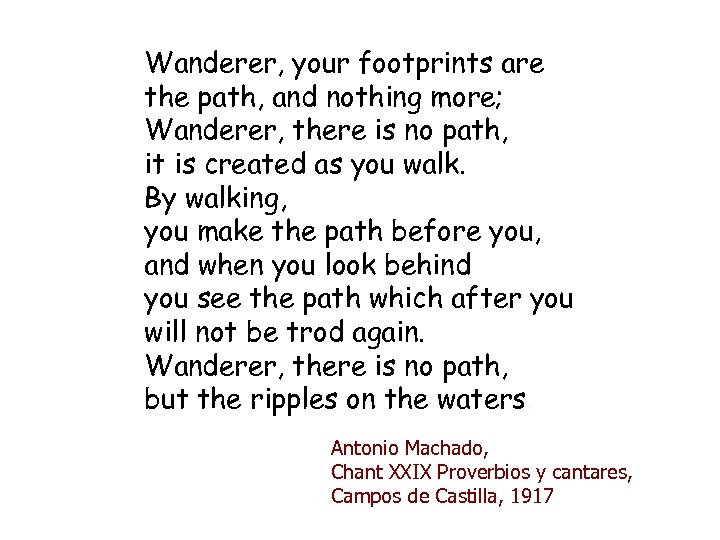 Wanderer, your footprints are the path, and nothing more; Wanderer, there is no path,