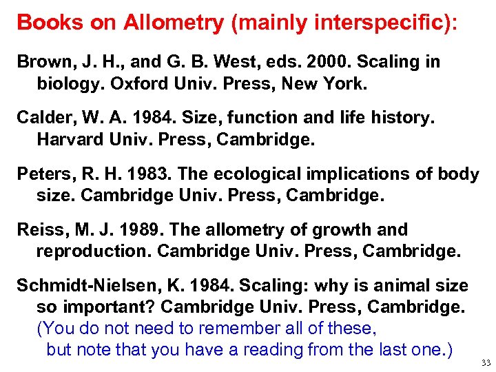 Books on Allometry (mainly interspecific): Brown, J. H. , and G. B. West, eds.