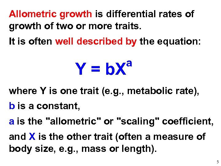 Allometric growth is differential rates of growth of two or more traits. It is