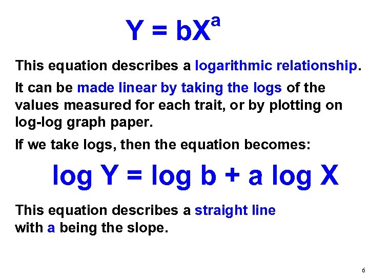 Y = b. X a This equation describes a logarithmic relationship. It can be