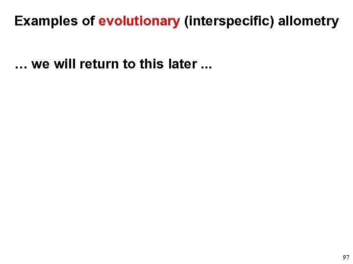 Examples of evolutionary (interspecific) allometry … we will return to this later. . .