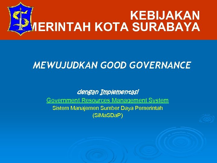 KEBIJAKAN PEMERINTAH KOTA SURABAYA MEWUJUDKAN GOOD GOVERNANCE dengan Implementasi Government Resources Management System Sistem