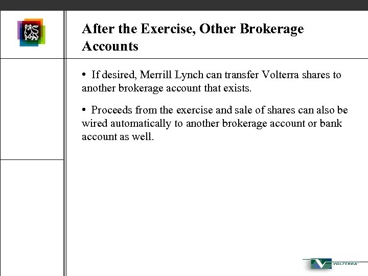 After the Exercise, Other Brokerage Accounts • If desired, Merrill Lynch can transfer Volterra