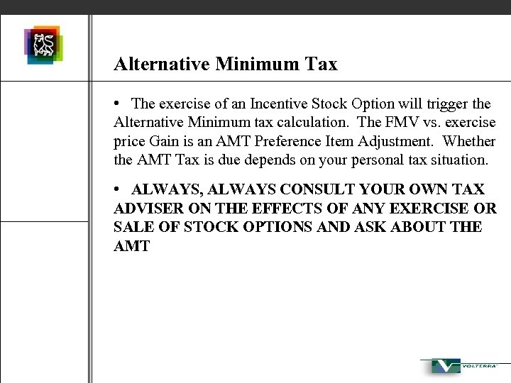 Alternative Minimum Tax • The exercise of an Incentive Stock Option will trigger the