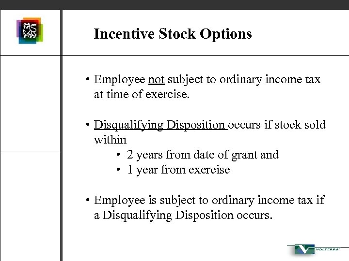 Incentive Stock Options • Employee not subject to ordinary income tax at time of
