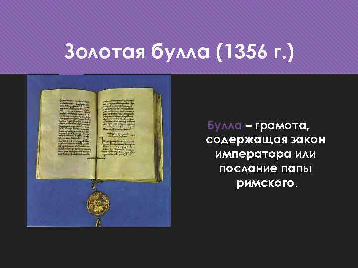 Золотая булла (1356 г. ) Булла – грамота, содержащая закон императора или послание папы