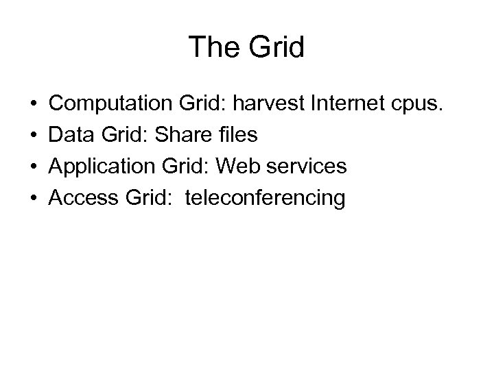 The Grid • • Computation Grid: harvest Internet cpus. Data Grid: Share files Application