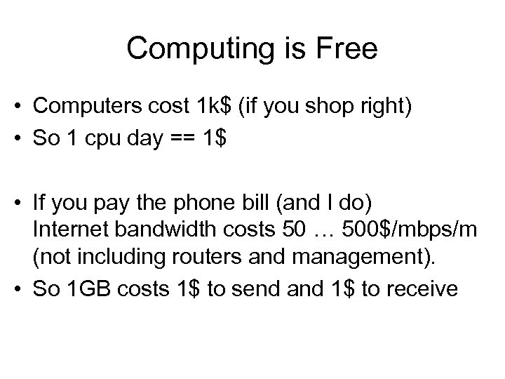 Computing is Free • Computers cost 1 k$ (if you shop right) • So