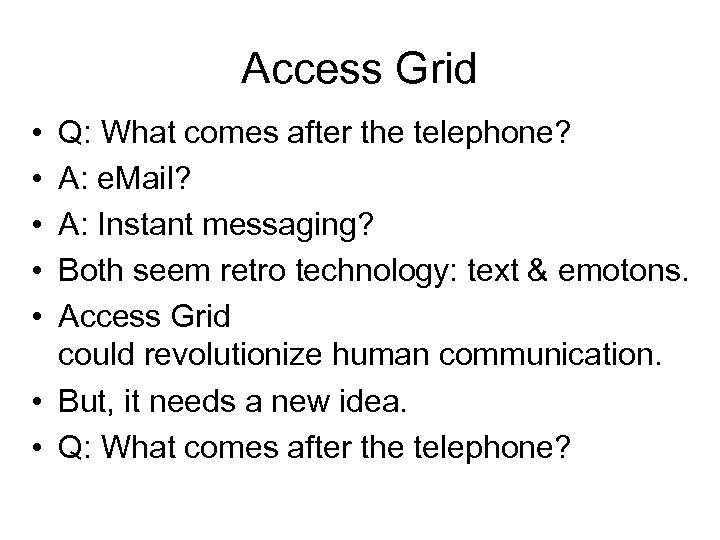 Access Grid • • • Q: What comes after the telephone? A: e. Mail?