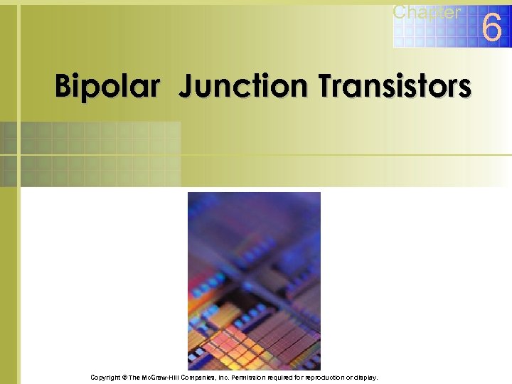 Chapter Bipolar Junction Transistors Copyright © The Mc. Graw-Hill Companies, Inc. Permission required for
