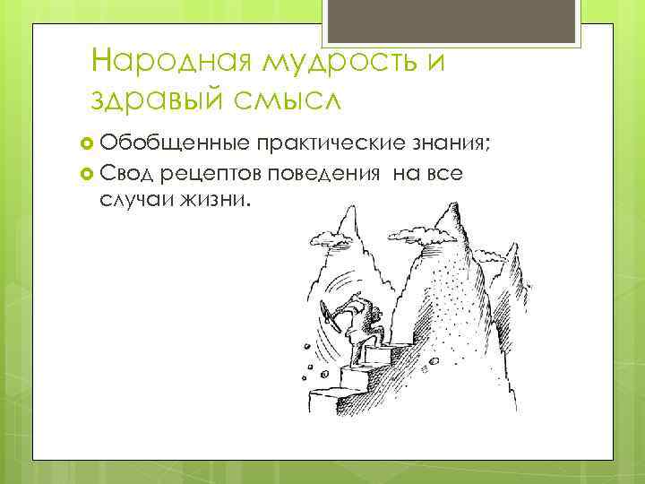 Народная мудрость и здравый смысл Обобщенные практические знания; Свод рецептов поведения на все случаи