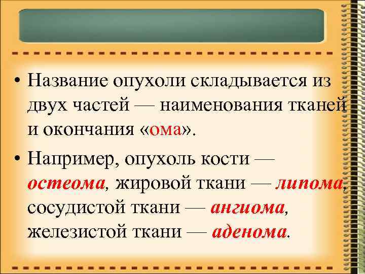  • Название опухоли складывается из двух частей — наименования тканей и окончания «ома»