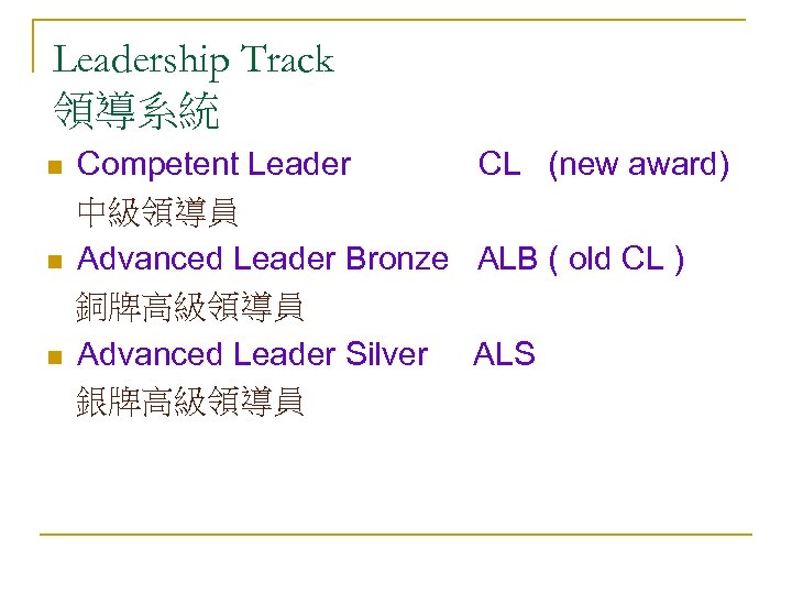 Leadership Track 領導系統 n n n Competent Leader CL (new award) 中級領導員 Advanced Leader