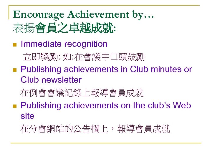 Encourage Achievement by… 表揚會員之卓越成就: n n n Immediate recognition 立即獎勵: 如: 在會議中口頭鼓勵 Publishing achievements