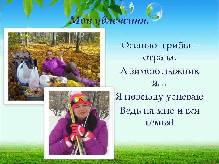 Мои увлечения. Осенью грибы – отрада, А зимою лыжник я… Я повсюду успеваю Ведь