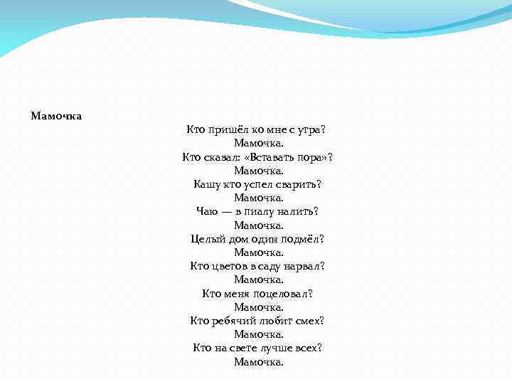 Мамочка Кто пpишёл ко мне с yтpа? Мамочка. Кто сказал: «Вставать поpа» ? Мамочка.