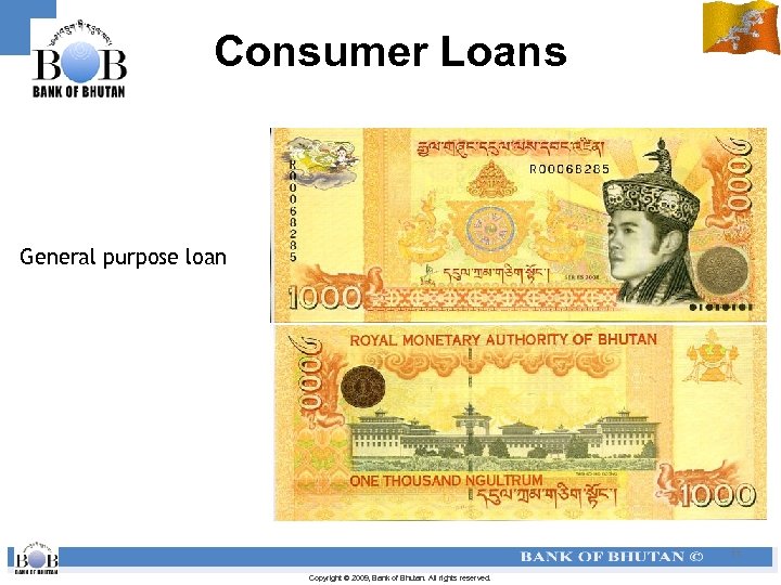 Consumer Loans General purpose loan 11 Copyright © 2009, Bank of Bhutan. All rights