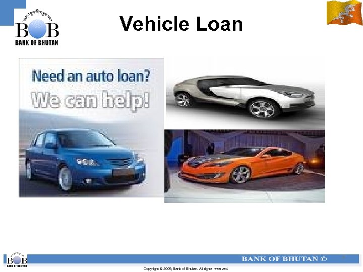 Vehicle Loan 8 Copyright © 2009, Bank of Bhutan. All rights reserved. 