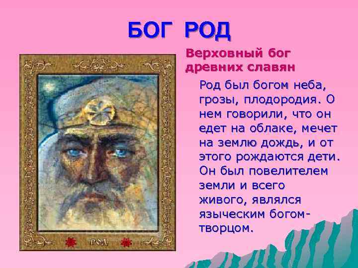 БОГ РОД Верховный бог древних славян Род был богом неба, грозы, плодородия. О нем