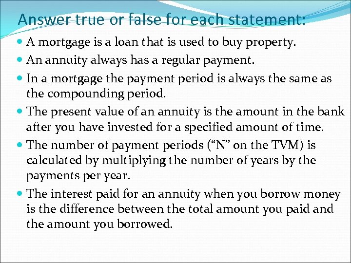 Answer true or false for each statement: A mortgage is a loan that is