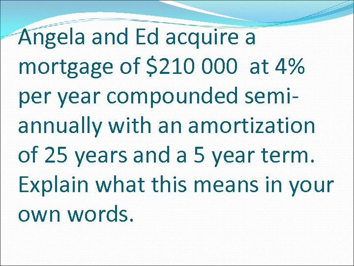 Angela and Ed acquire a mortgage of $210 000 at 4% per year compounded