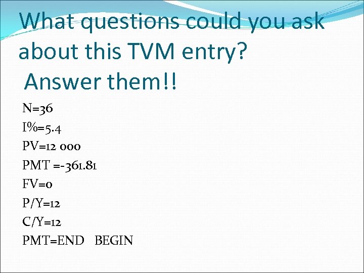 What questions could you ask about this TVM entry? Answer them!! N=36 I%=5. 4