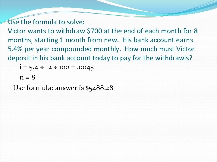 Use the formula to solve: Victor wants to withdraw $700 at the end of