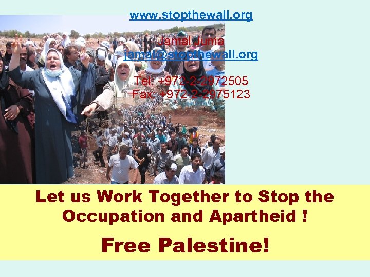 www. stopthewall. org Jamal Juma jamal@stopthewall. org Tel: +972 -2 -2972505 Fax: +972 -2